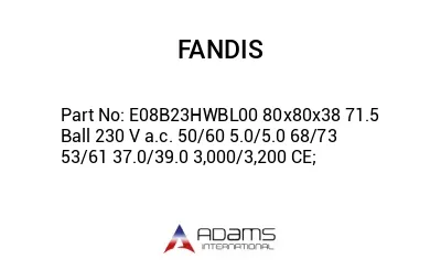 E08B23HWBL00 80x80x38 71.5 Ball 230 V a.c. 50/60 5.0/5.0 68/73 53/61 37.0/39.0 3,000/3,200 CE;