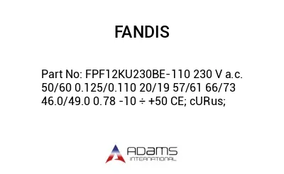 FPF12KU230BE-110 230 V a.c. 50/60 0.125/0.110 20/19 57/61 66/73 46.0/49.0 0.78 -10 ÷ +50 CE; cURus;