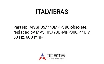 MVSI 05/770MP-S90 obsolete, replaced by MVSI 05/780-MP-S08, 440 V, 60 Hz, 600 min-1